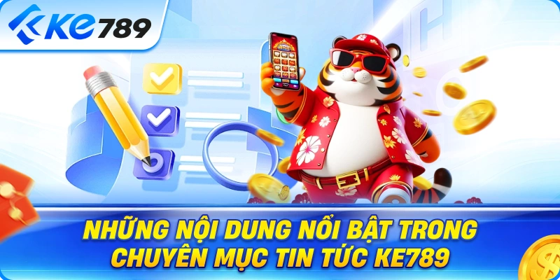Những Nội Dung Nổi Bật Trong Chuyên Mục Tin Tức Ke789